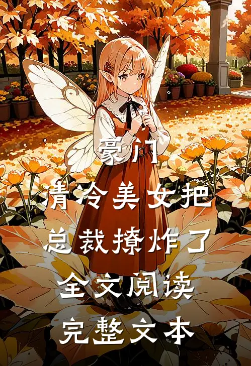 豪门:清冷美女把总裁撩炸了全文阅读完整文本
