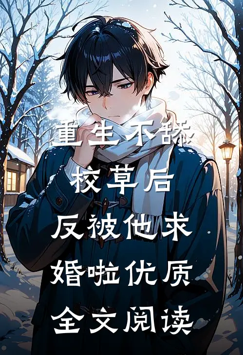 重生不舔校草后，反被他求婚啦优质全文阅读