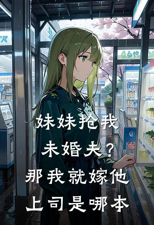 妹妹抢我未婚夫?那我就嫁他上司是哪本改编