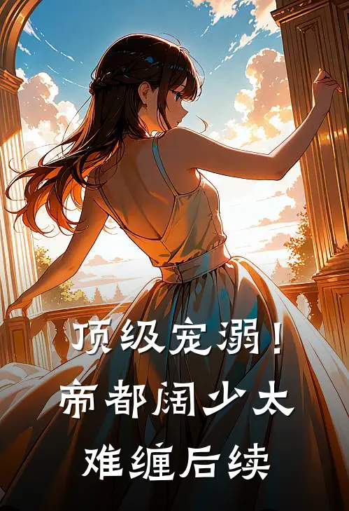 顶级宠溺！帝都阔少太难缠后续