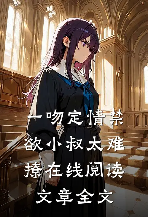 一吻定情禁欲小叔太难撩在线阅读文章全文