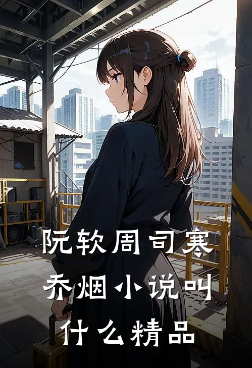 阮软周司寒乔烟小说叫什么精品
