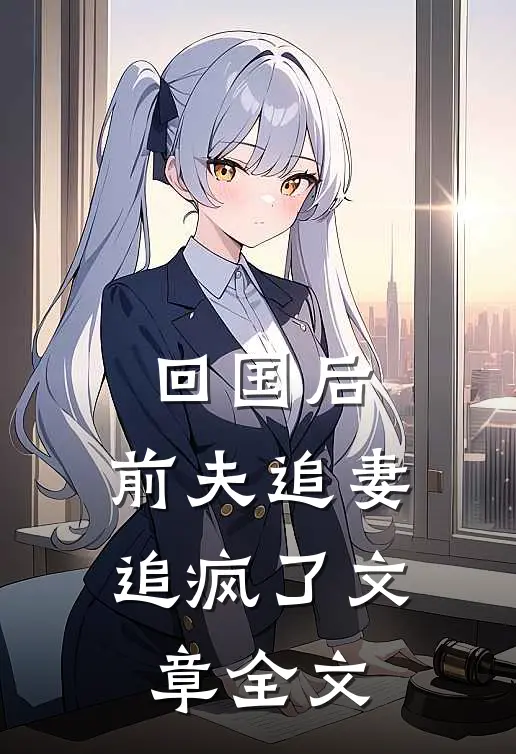 回国后,前夫追妻追疯了文章全文在线阅读