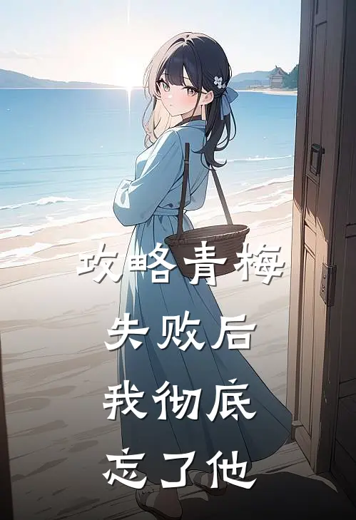 攻略青梅失败后,我彻底忘了他了