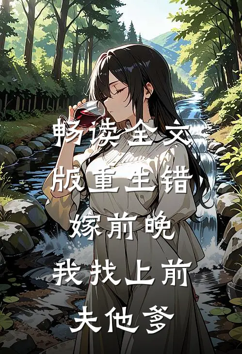 畅读全文版重生错嫁前晚,我找上前夫他爹