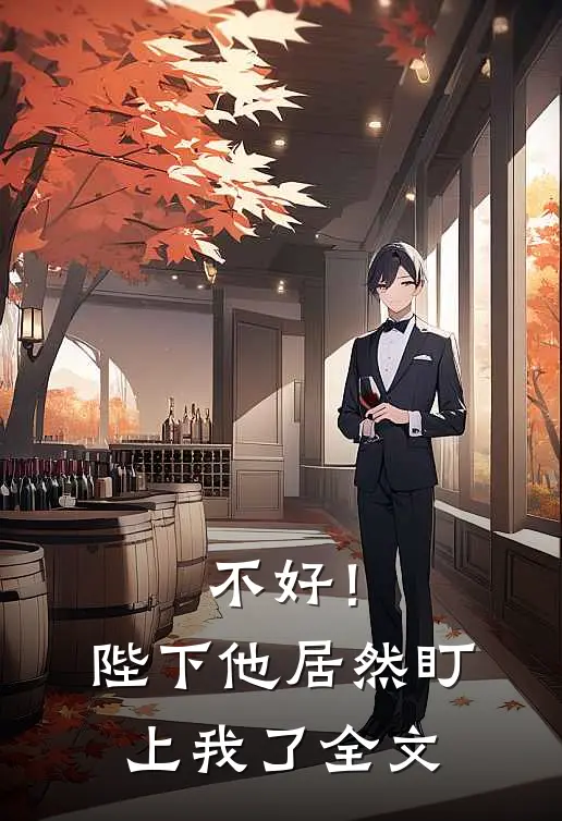 不好!陛下他居然盯上我了全文