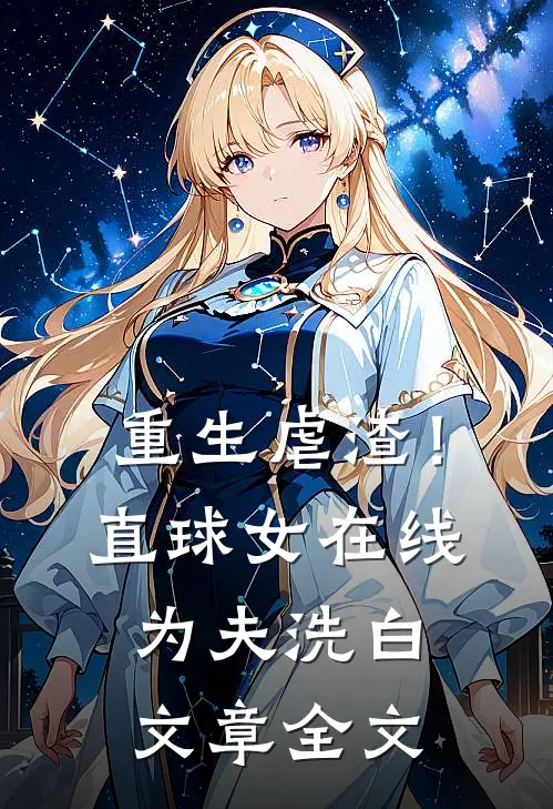 重生虐渣!直球女在线为夫洗白文章全文免费阅读