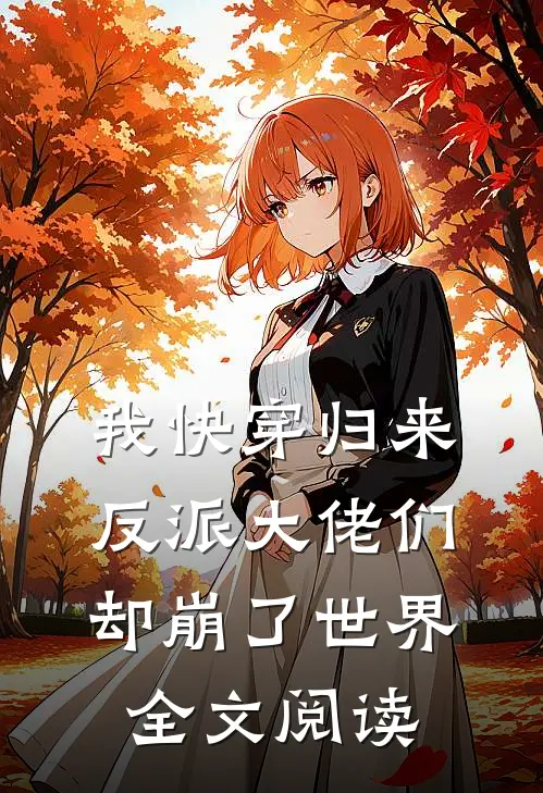 我快穿归来,反派大佬们却崩了世界全文阅读无弹窗