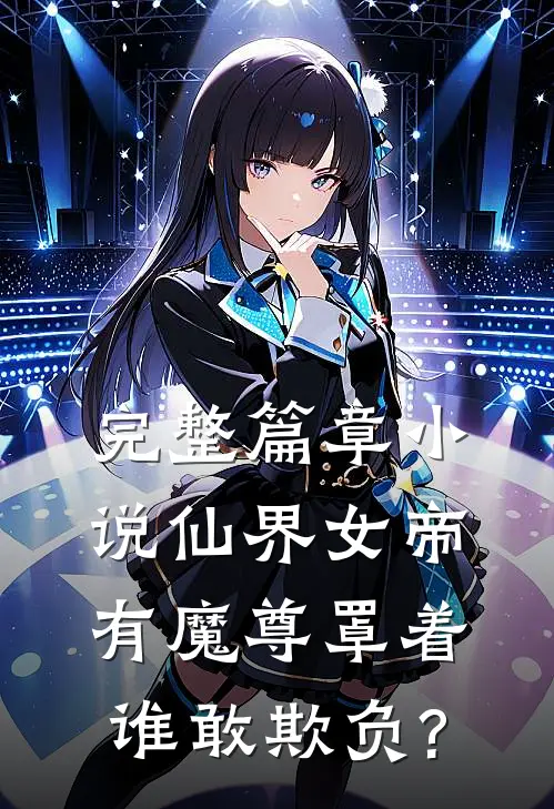 完整篇章小说仙界女帝有魔尊罩着,谁敢欺负?