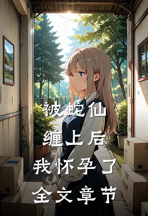 被蛇仙缠上后,我怀孕了全文章节阅读