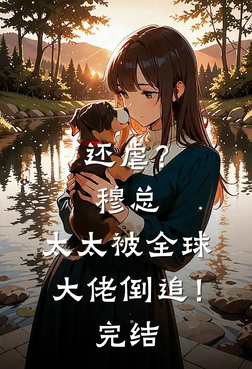 还虐?穆总,太太被全球大佬倒追!完结了吗