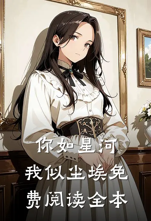 你如星河,我似尘埃免费阅读全本
