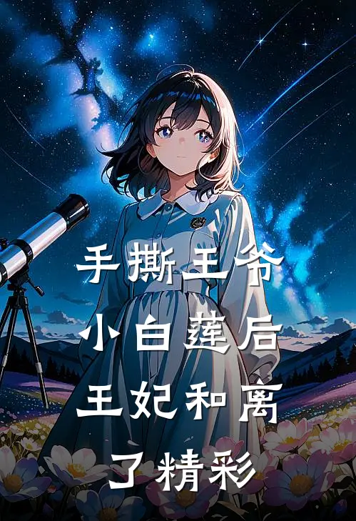 手撕王爷小白莲后,王妃和离了精彩章节
