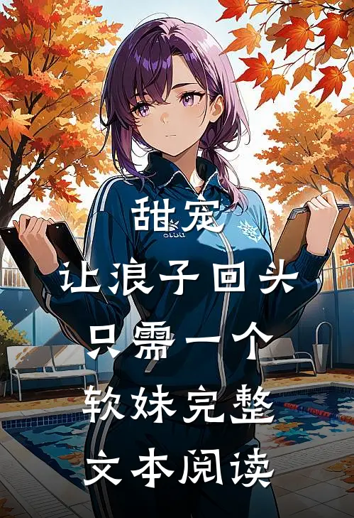甜宠让浪子回头,只需一个软妹完整文本阅读