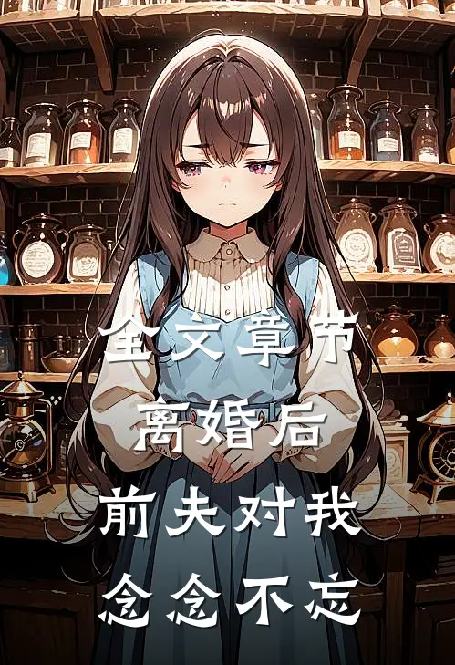 全文章节离婚后,前夫对我念念不忘