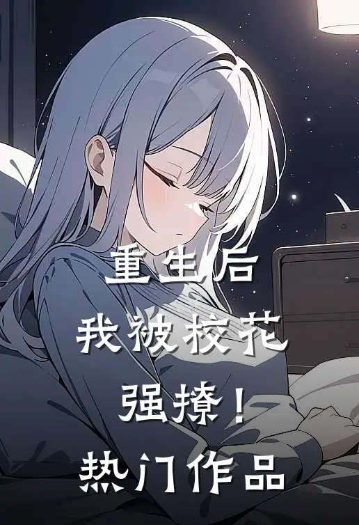 重生后,我被校花强撩!热门作品免费阅读