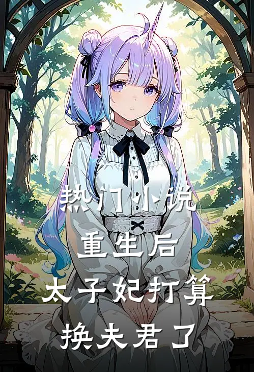 热门重生后,太子妃打算换夫君了