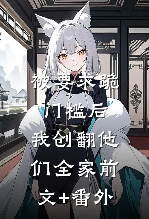 被要求跪门槛后，我创翻他们全家前文+番外