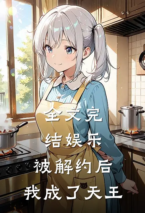 全文完结娱乐被解约后,我成了天王免费阅读