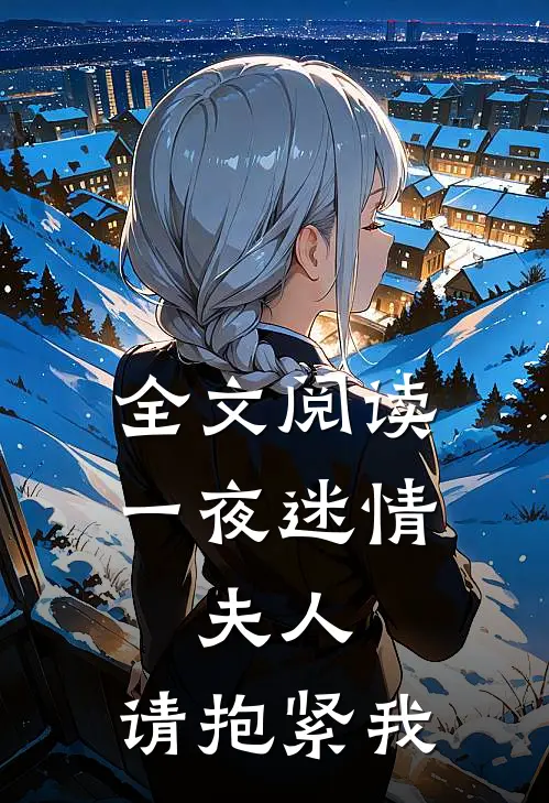 全文阅读一夜迷情夫人,请抱紧我