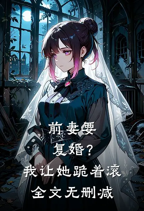 前妻要复婚?我让她跪着滚全文无删减