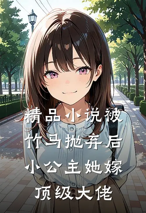 精品被竹马抛弃后,小公主她嫁顶级大佬免费阅读