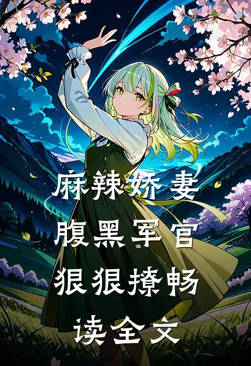 麻辣娇妻,腹黑军官狠狠撩畅读全文