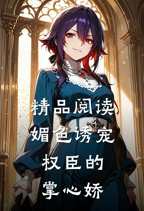 精品阅读媚色诱宠:权臣的掌心娇