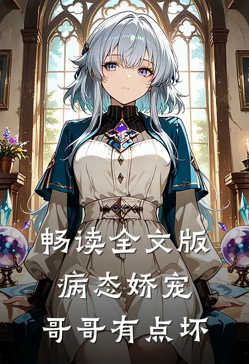 畅读全文版病态娇宠,哥哥有点坏
