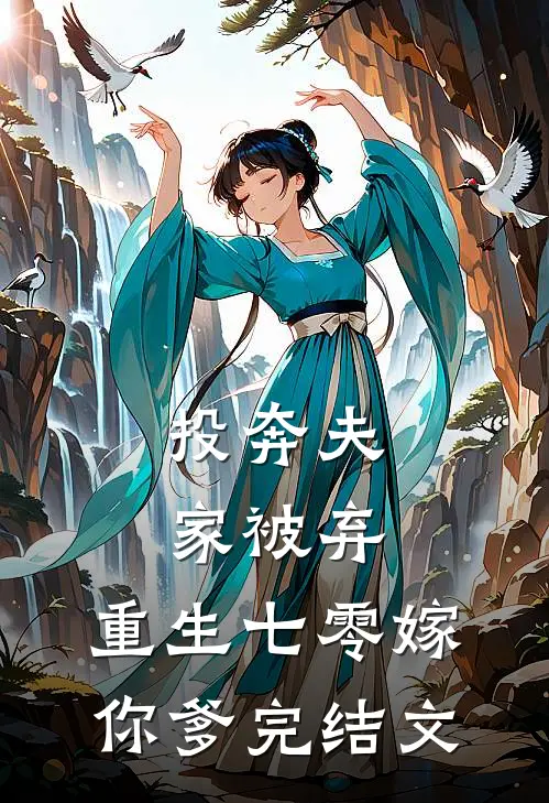 投奔夫家被弃，重生七零嫁你爹完结文