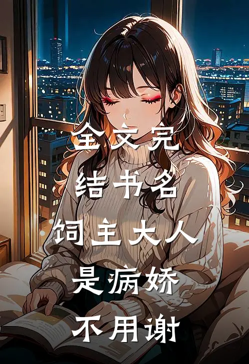 全文完结书名:饲主大人是病娇,不用谢