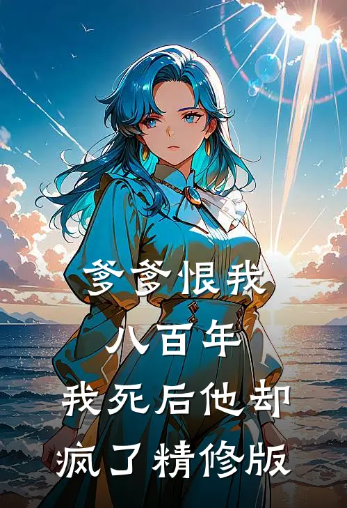 爹爹恨我八百年,我死后他却疯了精修版免费阅读