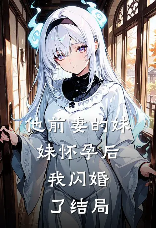 他前妻的妹妹怀孕后,我闪婚了结局