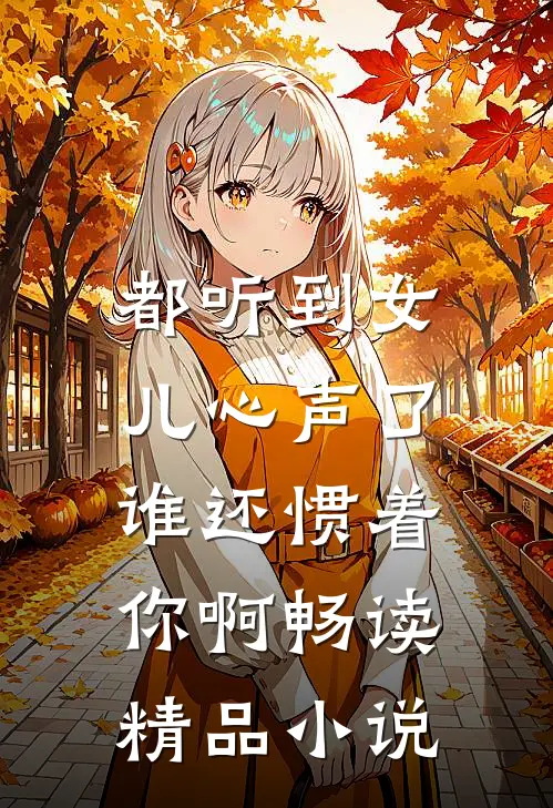 都听到女儿心声了,谁还惯着你啊畅读精品