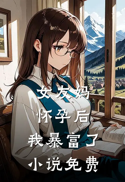 女友妈怀孕后,我暴富了免费阅读