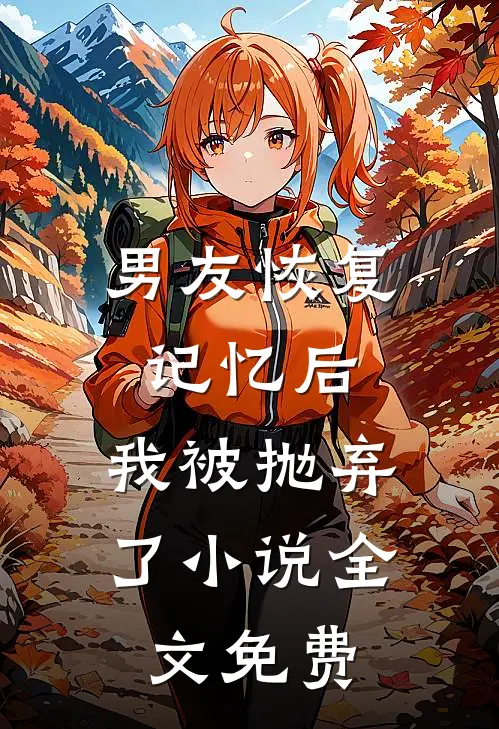 男友恢复记忆后,我被抛弃了全文免费