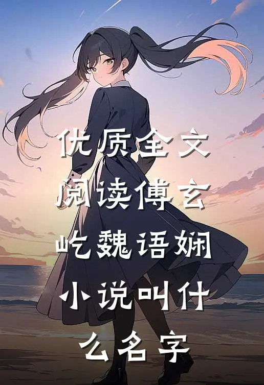 优质全文阅读傅玄屹魏语娴小说叫什么名字