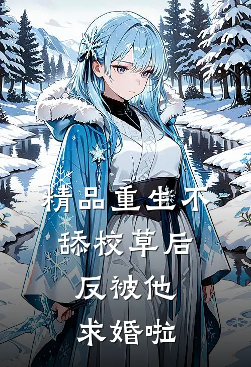 精品重生不舔校草后，反被他求婚啦