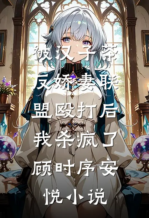 被汉子茶反娇妻联盟殴打后，我杀疯了顾时序安悦小说