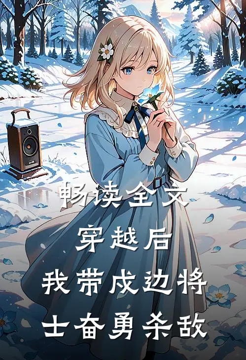 畅读全文穿越后,我带戍边将士奋勇杀敌的