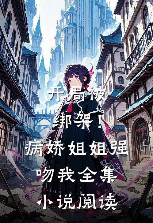 开局被绑架!病娇姐姐强吻我全集阅读