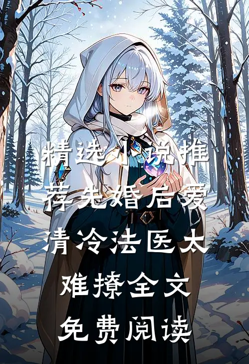 精选小说推荐先婚后爱清冷法医太难撩全文免费阅读