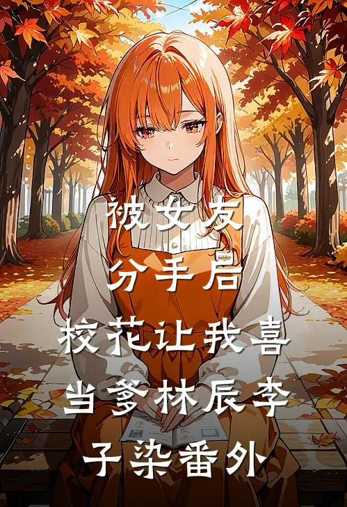 被女友分手后，校花让我喜当爹林辰李子染番外