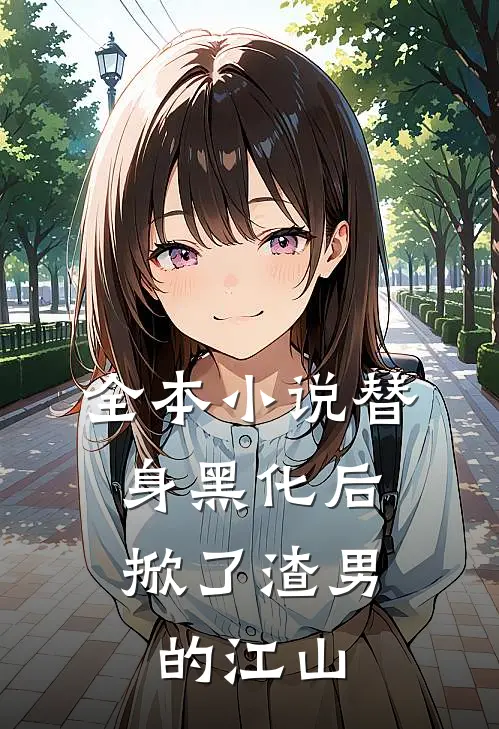 全本替身黑化后,掀了渣男的江山免费阅读