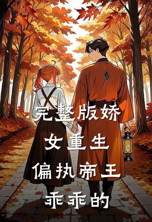 完整版娇女重生,偏执帝王乖乖的爱