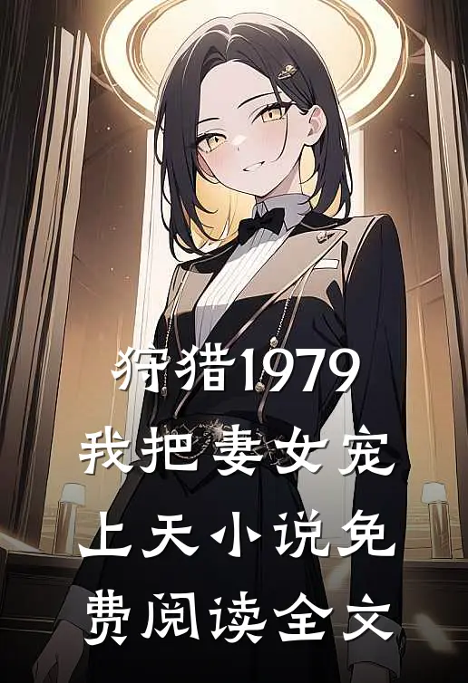 狩猎1979：我把妻女宠上天小说免费阅读全文