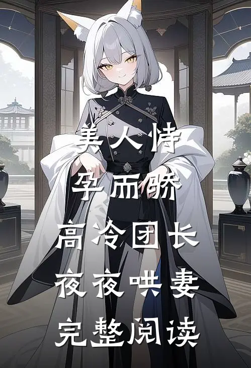美人恃孕而骄,高冷团长夜夜哄妻完整阅读