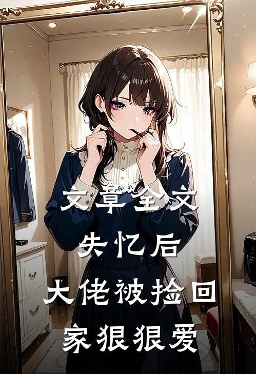 文章全文失忆后，大佬被捡回家狠狠爱