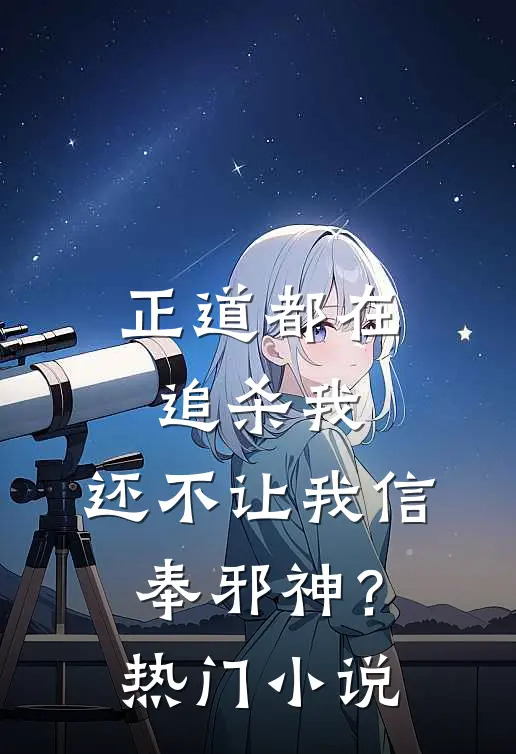 正道都在追杀我,还不让我信奉邪神?热门网站