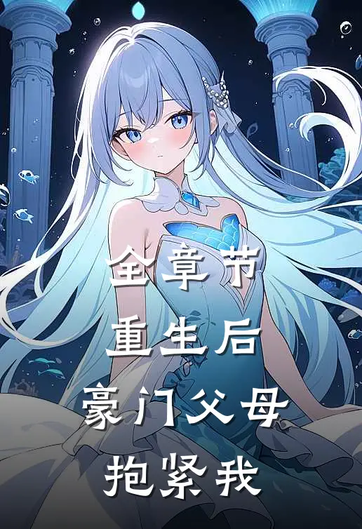 全章节重生后,豪门父母抱紧我了